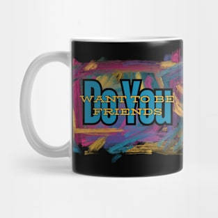 Do You Want To Be Friends Design Mug